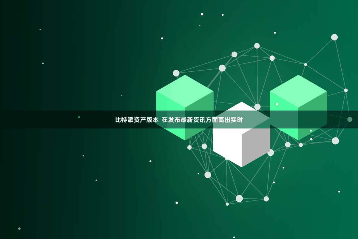 比特派资产版本  在发布最新资讯方面高出实时