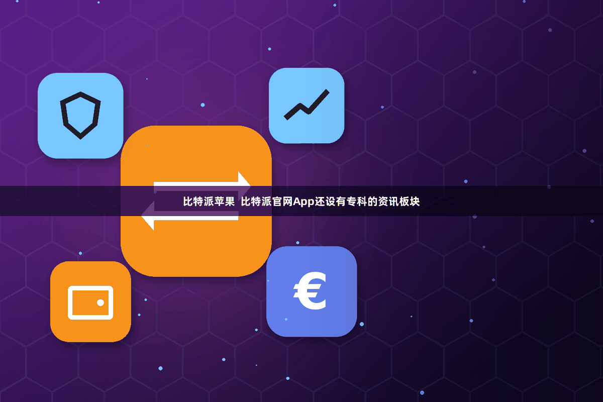 比特派苹果  比特派官网App还设有专科的资讯板块